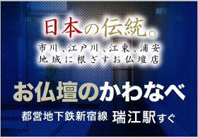 瑞江 一之江 篠崎の 仏壇仏具は、お仏壇のかわなべにお任せください [東京都 江戸川区]