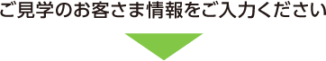 ご見学のお客さま情報をご入力ください