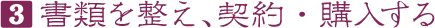 3 書類を整え、契約・購入する