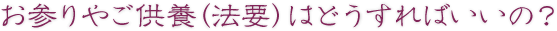お参りやご供養(法要)はどうすればいいの?